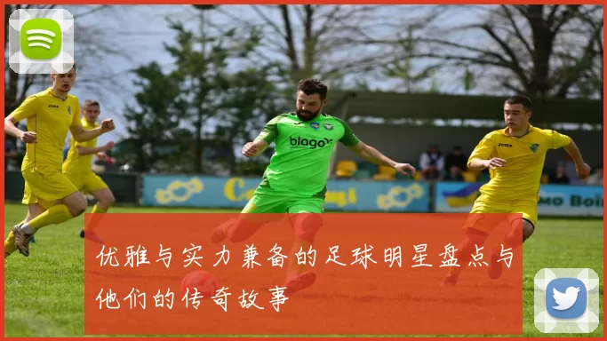 优雅与实力兼备的足球明星盘点与他们的传奇故事