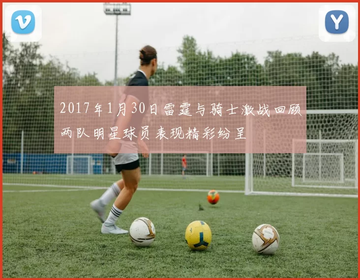 2017年1月30日雷霆与骑士激战回顾两队明星球员表现精彩纷呈